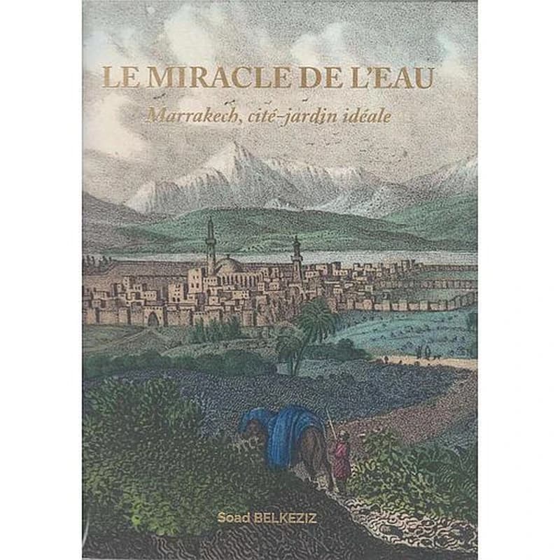 LE MIRACLE DE L'EAU - MARRAKECH CITE-JARDIN IDEALE