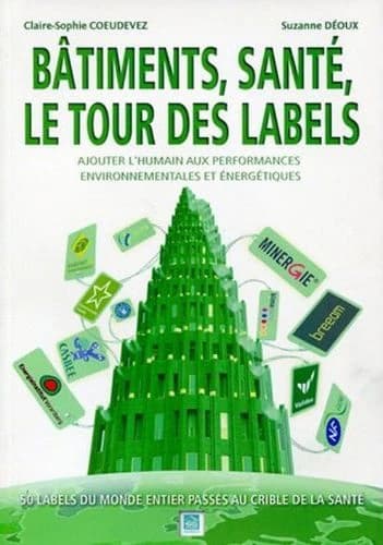 Bâtiments, santé, le tour des labels : ajouter l'humain aux performances environnementales et énergétique : 50 labels du monde entier passés au crible de la santé