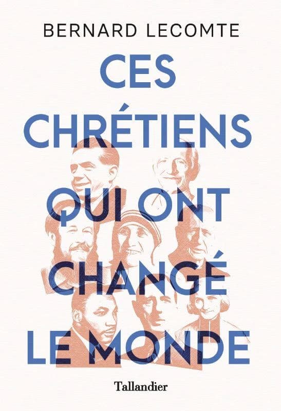 Ces chrétiens qui ont changé le monde : Anne-Marie Javouhey, Ercole Consalvi, Jean-Marie Vianney, Léon XIII, Edmond Michelet, Marie Noël, Jacques Maritain, Charles de Gaulle, Martin Luther King, Alexandre Soljenitsyne, Roger Etchegaray, Mère Teresa