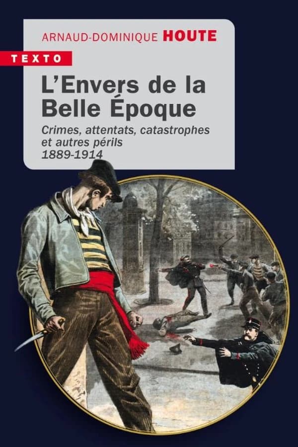 L'envers de la Belle Époque : crimes, attentats, catastrophes et autres périls, 1889-1914