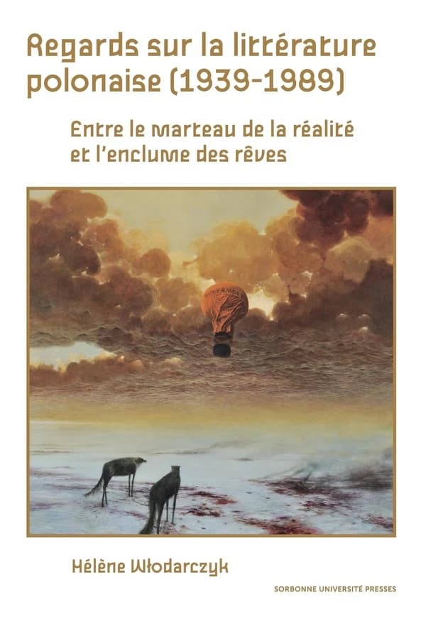 Regards sur la littérature polonaise, 1939-1989 : entre le marteau de la réalité et l'enclume des rêves