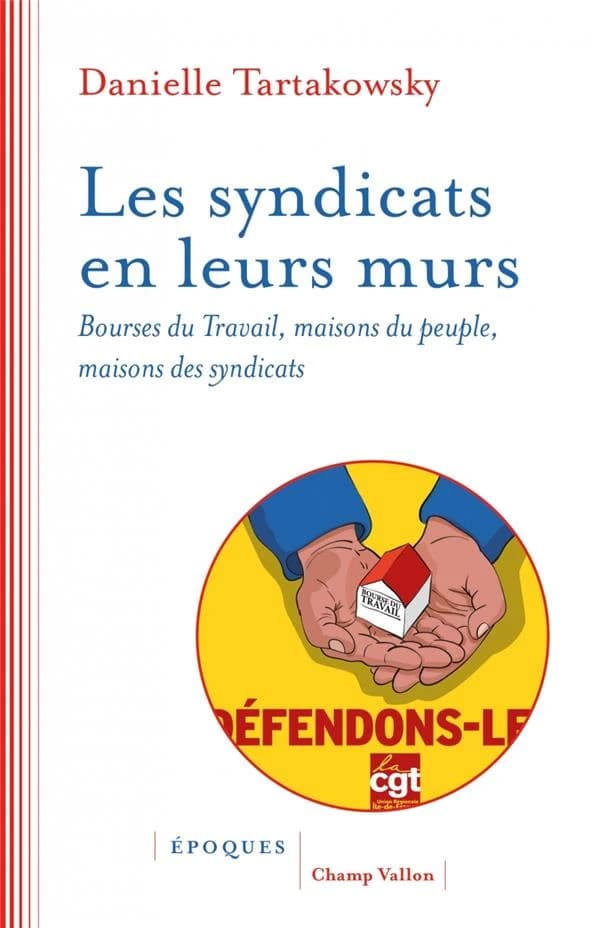 Les syndicats en leurs murs : Bourses du travail, maisons du peuple, maisons de syndicats