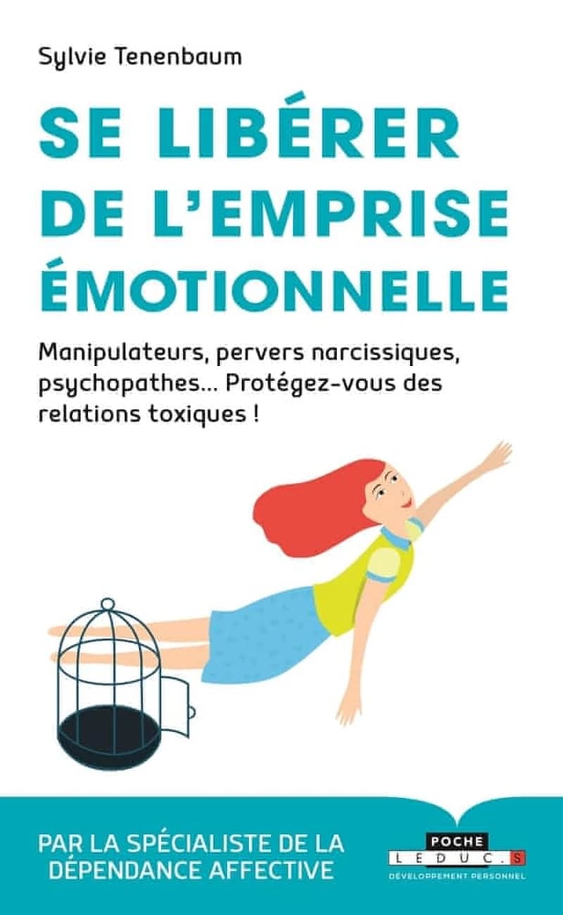Se libérer de l'emprise émotionnelle : manipulateurs, pervers narcissiques, psychopathes, protégez-vous des relations toxiques !