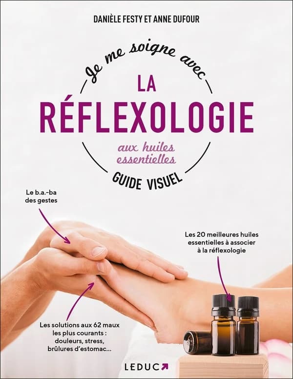 Je me soigne avec la réflexologie aux huiles essentielles : guide visuel