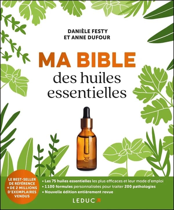 Ma bible des huiles essentielles (Nouvelle éd. entièrement revue) Danièle Festy et Anne Dufour