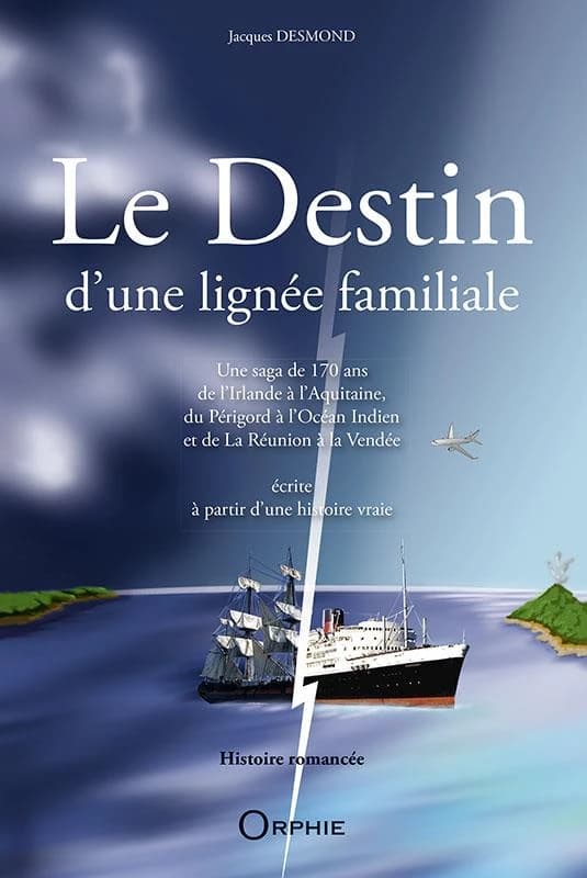 Le destin d'une lignée familiale : une saga de 170 ans de l'Irlande à l'Aquitaine, du Périgord à l'océan Indien et de La Réunion à la Vendée écrite à partir d'une histoire vraie : histoire romancée