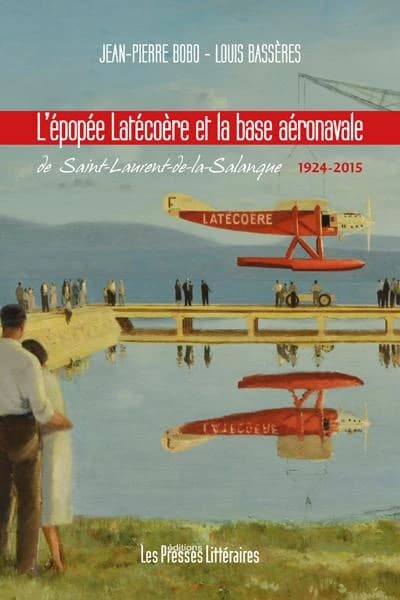 L'épopée Latécoère et la base aéronavale de Saint-Laurent-de-la-Salanque : 1924-2015