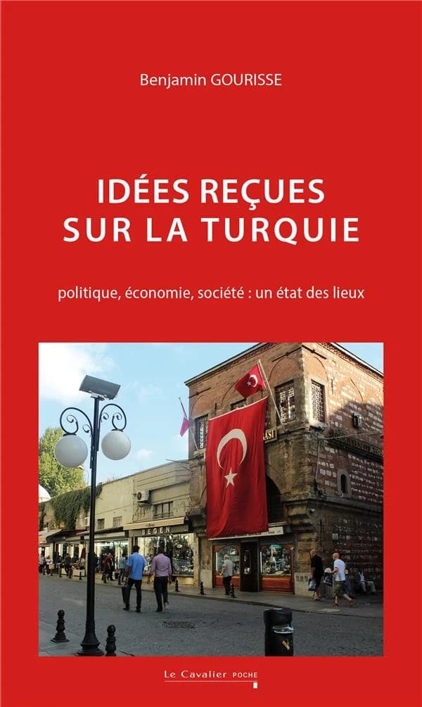 Idées reçues sur la Turquie : politique, économie, société : un état des lieux (2e éd. revue) Benjamin Gourisse