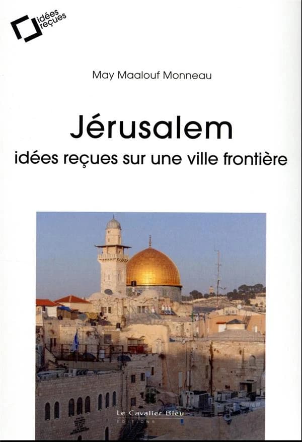 Jérusalem : idées reçues sur une ville frontière