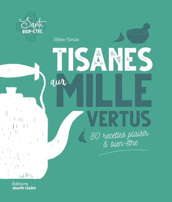 Tisanes aux mille vertus ; 80 recettes plaisir & bien-être