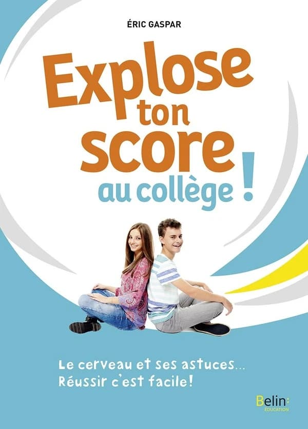 Explose ton score au collège ! : le cerveau et ses astuces, réussir c'est facile !