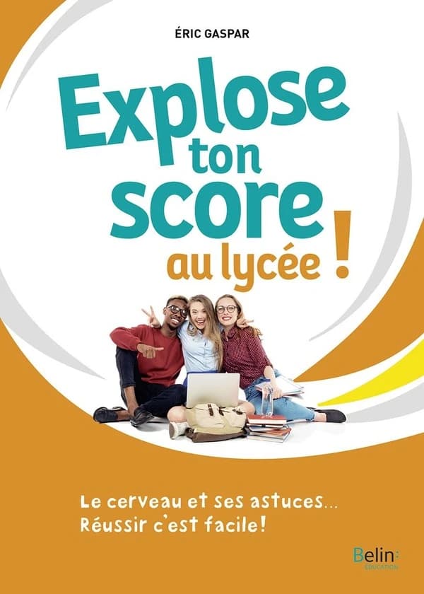 Explose ton score au lycée ! : le cerveau et ses astuces, réussir c'est facile !