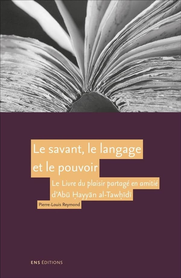 Le savant, le langage et le pouvoir : "Le livre du plaisir partagé en amitié" d'Abū Ḥayyān al-Tawīdī