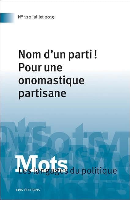 Mots, les langages du politique n.120 : nom d'un parti ! pour une onomastique partisane