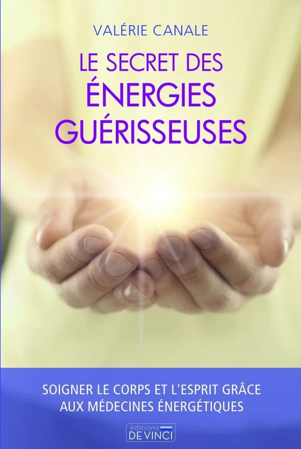 Le secret des énergies guérisseuses : soigner le corps et l'esprit grâce aux médecines énergétiques