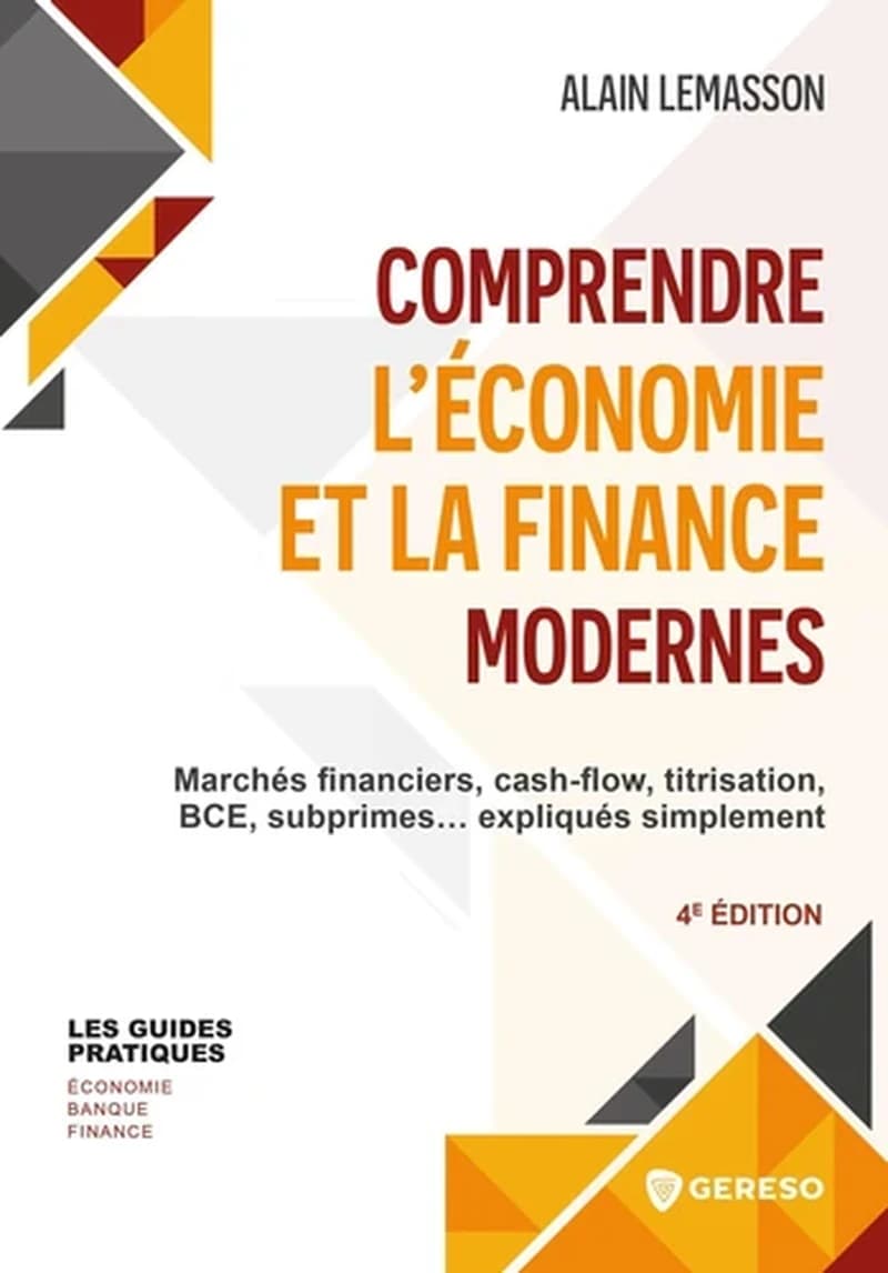 Comprendre l'économie et la finance modernes : marchés financiers, cash-flow, titrisation, BCE, subprimes, expliqués simplement (4e éd.) Alain Lemasson