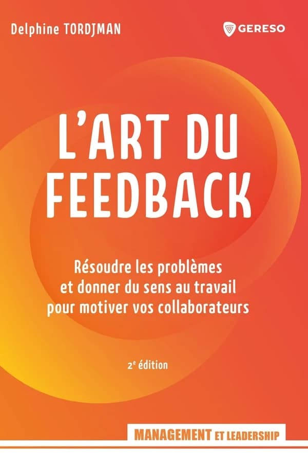 L'art du feedback : résoudre les problèmes et donner du sens au travail pour motiver vos collaborateurs (2e éd.) Delphine Tordjman
