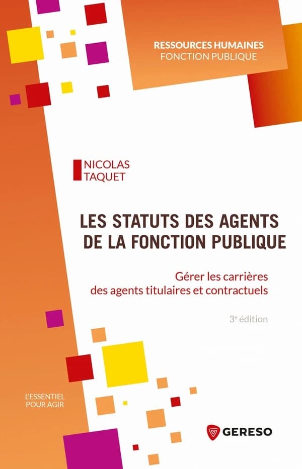 Les statuts des agents de la fonction publique : gérer les carrières des agents titulaires et contractuels (3e éd.) Nicolas Taquet