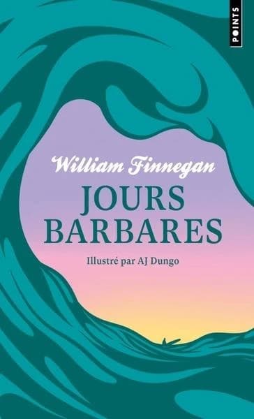 Jours barbares : une vie de surf (Éd. spéciale, à tirage limité) William Finnegan ; traduit de l'anglais (États-Unis) par Frank Reichert ; édition illustrée par AJ Dungo