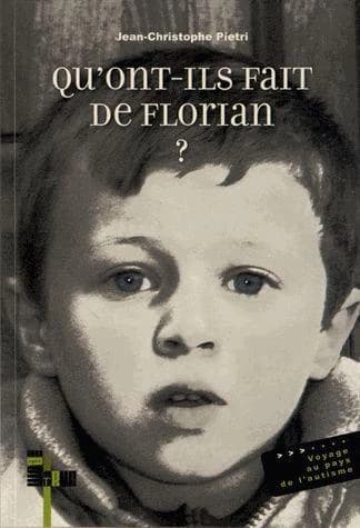 Qu'ont-ils fait de Florian ? : voyage au pays de l'autisme