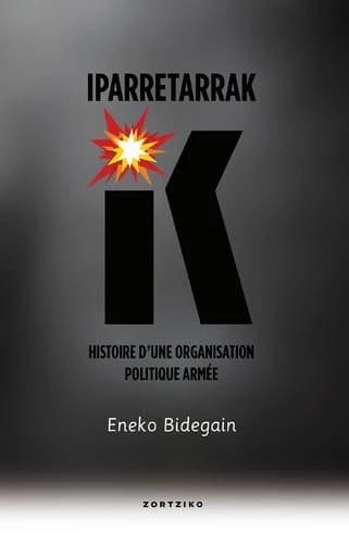 Iparretarrak : IK : histoire d'une organisation politique armée (Nouvelle éd.) Eneko Bidegain