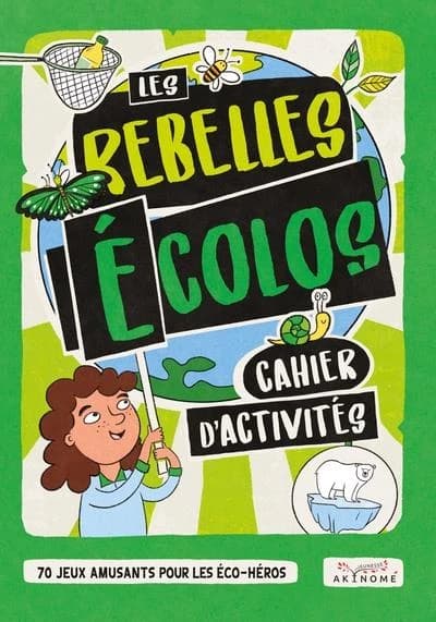 Les rebelles écolos ; cahier d'activités : 70 jeux amusants pour les éco-héros