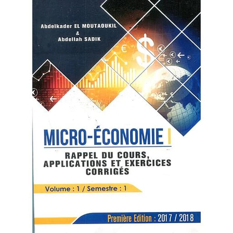 Micro-Economie I Rappel du cours, Applications et exercices corrigés - Volume 1-Semestre 1